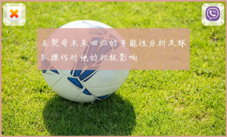 东契奇未来回归的可能性分析及球队操作对他的积极影响